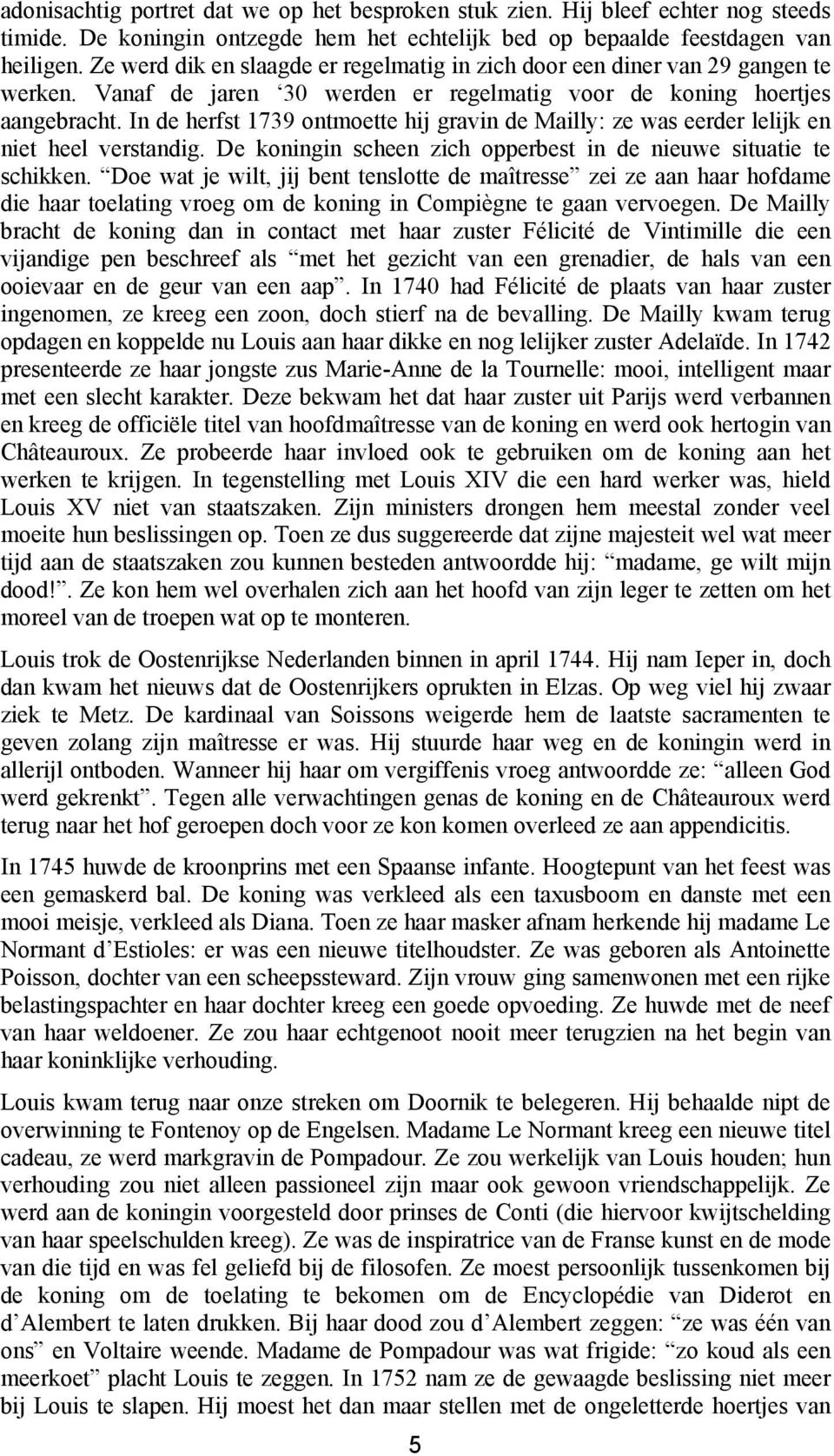 In de herfst 1739 ontmoette hij gravin de Mailly: ze was eerder lelijk en niet heel verstandig. De koningin scheen zich opperbest in de nieuwe situatie te schikken.