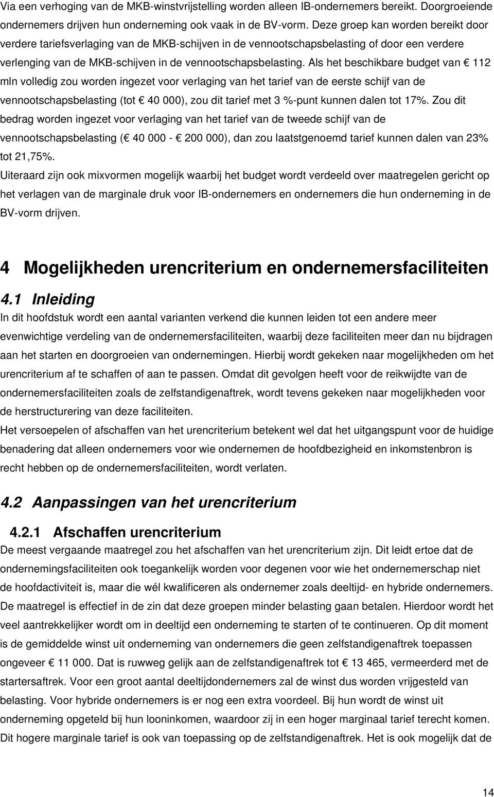 Als het beschikbare budget van 112 mln volledig zou worden ingezet voor verlaging van het tarief van de eerste schijf van de vennootschapsbelasting (tot 40 000), zou dit tarief met 3 %-punt kunnen