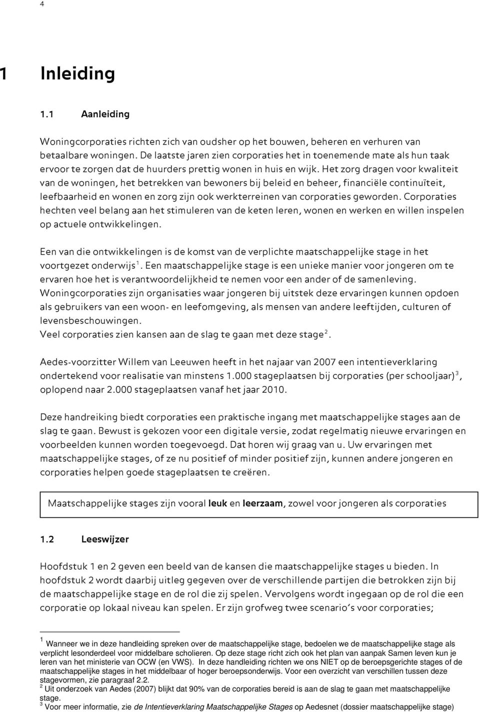 Het zorg dragen voor kwaliteit van de woningen, het betrekken van bewoners bij beleid en beheer, financiële continuïteit, leefbaarheid en wonen en zorg zijn ook werkterreinen van corporaties geworden.