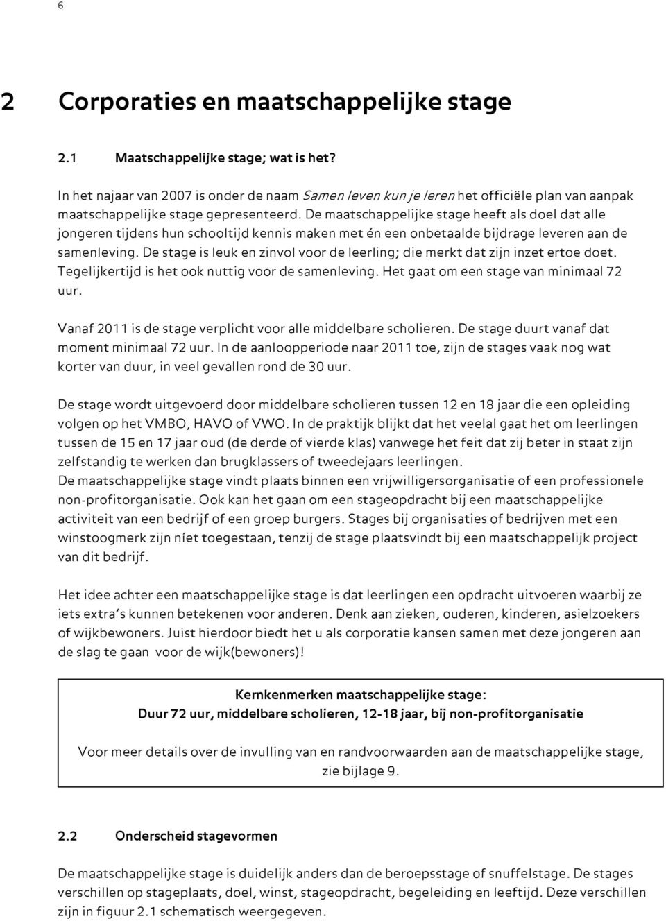 De maatschappelijke stage heeft als doel dat alle jongeren tijdens hun schooltijd kennis maken met én een onbetaalde bijdrage leveren aan de samenleving.