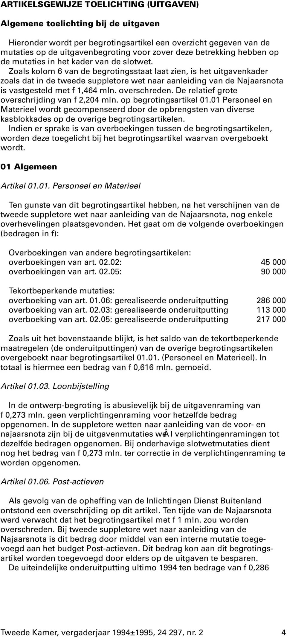 Zoals kolom 6 van de begrotingsstaat laat zien, is het uitgavenkader zoals dat in de tweede suppletore wet naar aanleiding van de Najaarsnota is vastgesteld met f 1,464 mln. overschreden.