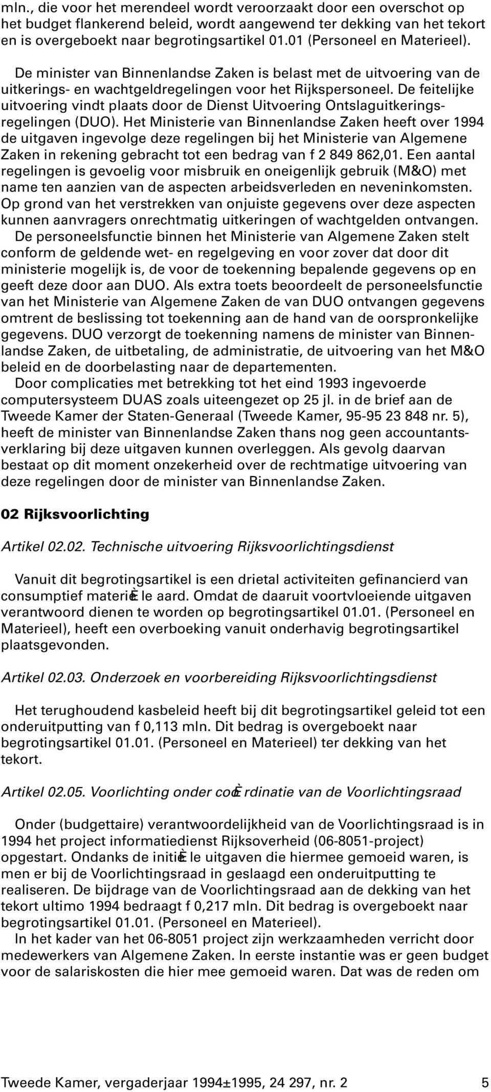 De feitelijke uitvoering vindt plaats door de Dienst Uitvoering Ontslaguitkeringsregelingen (DUO).