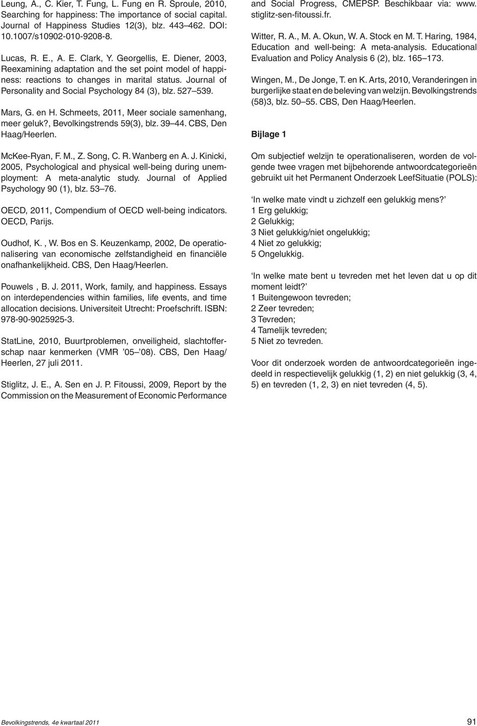 Journal of Personality and Social Psychology 84 (3), blz. 527 539. Mars, G. en H. Schmeets, 2011, Meer sociale samenhang, meer geluk?, Bevolkingstrends 59(3), blz. 39 44. CBS, Den Haag/Heerlen.