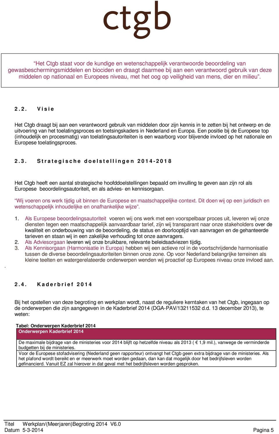 2. Visie Het Ctgb draagt bij aan een verantwoord gebruik van middelen door zijn kennis in te zetten bij het ontwerp en de uitvoering van het toelatingsproces en toetsingskaders in Nederland en Europa.