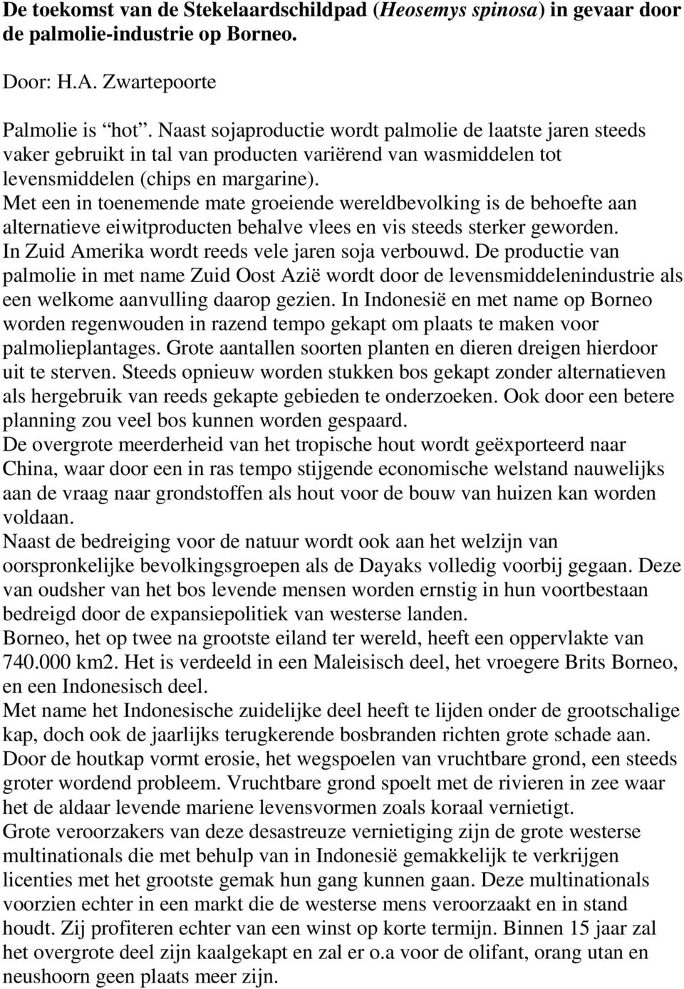 Met een in toenemende mate groeiende wereldbevolking is de behoefte aan alternatieve eiwitproducten behalve vlees en vis steeds sterker geworden. In Zuid Amerika wordt reeds vele jaren soja verbouwd.