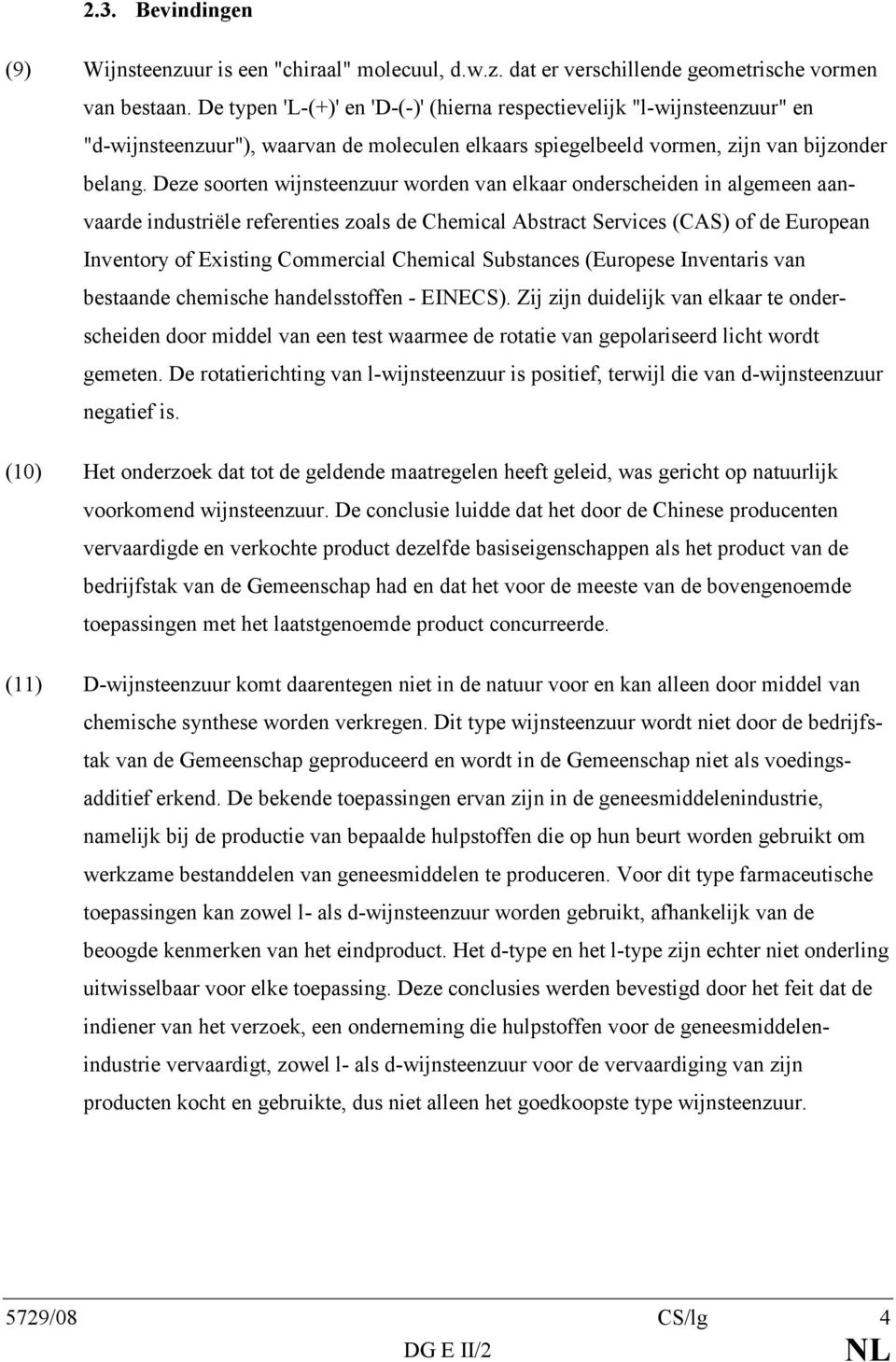 Deze soorten wijnsteenzuur worden van elkaar onderscheiden in algemeen aanvaarde industriële referenties zoals de Chemical Abstract Services (CAS) of de European Inventory of Existing Commercial