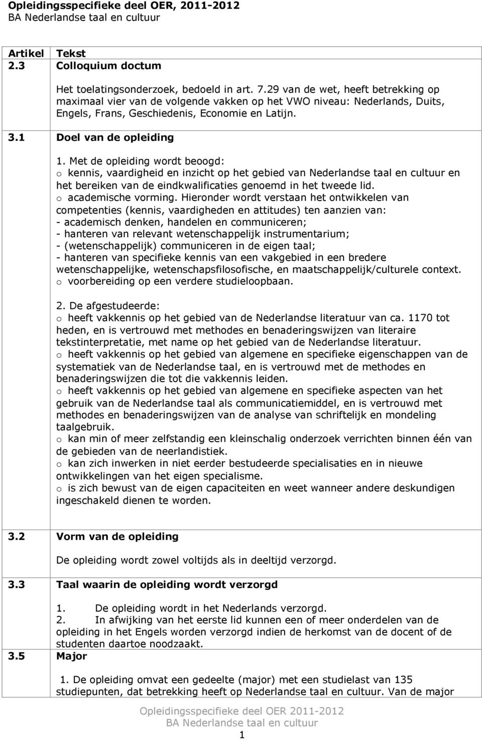 Met de opleiding wordt beoogd: o kennis, vaardigheid en inzicht op het gebied van Nederlandse taal en cultuur en het bereiken van de eindkwalificaties genoemd in het tweede lid. o academische vorming.