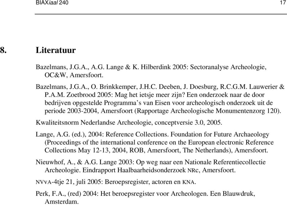 Een onderzoek naar de door bedrijven opgestelde Programma s van Eisen voor archeologisch onderzoek uit de periode 2003-2004, Amersfoort (Rapportage Archeologische Monumentenzorg 120).