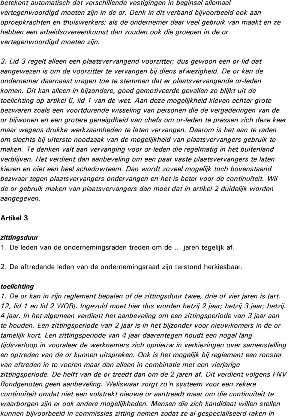 vertegenwoordigd moeten zijn. 3. Lid 3 regelt alleen een plaatsvervangend voorzitter; dus gewoon een or-lid dat aangewezen is om de voorzitter te vervangen bij diens afwezigheid.