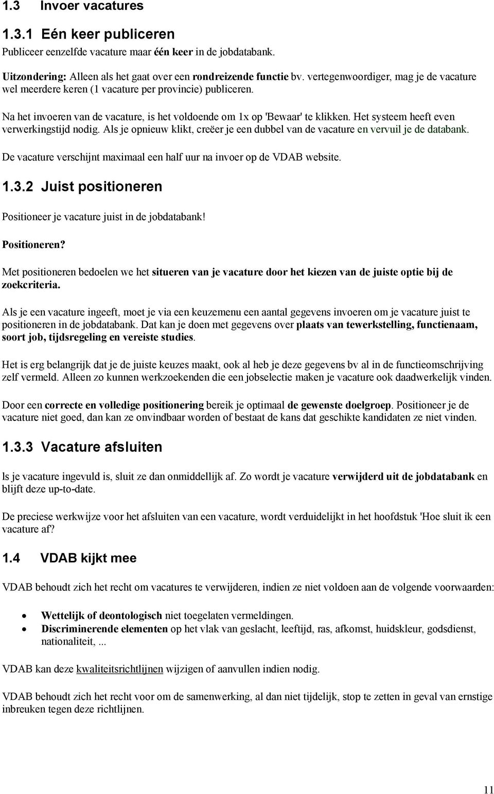 Het systeem heeft even verwerkingstijd nodig. Als je opnieuw klikt, creëer je een dubbel van de vacature en vervuil je de databank.