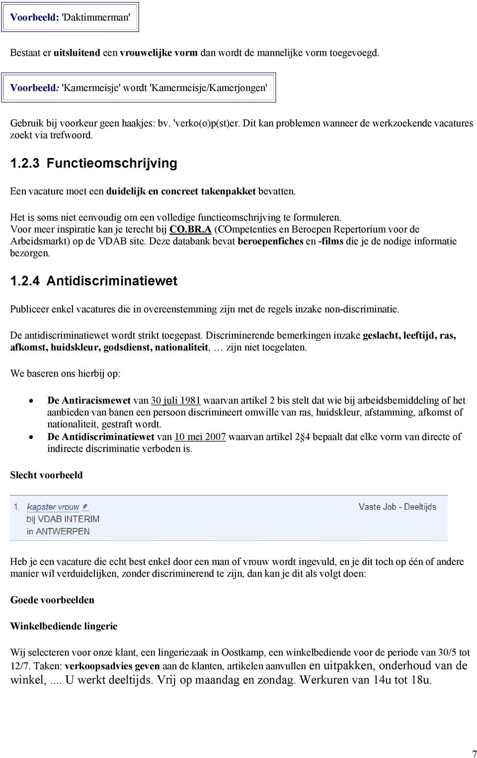 3 Functieomschrijving Een vacature moet een duidelijk en concreet takenpakket bevatten. Het is soms niet eenvoudig om een volledige functieomschrijving te formuleren.