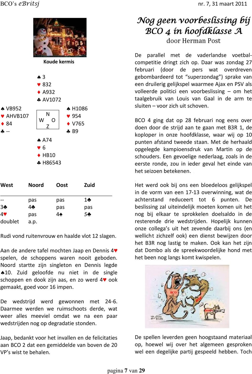 Daar was zondag 27 februari (door de pers wat overdreven gebombardeerd tot superzondag ) sprake van een druilerig gelijkspel waarmee Ajax en PSV als volleerde politici een voorbeslissing om het