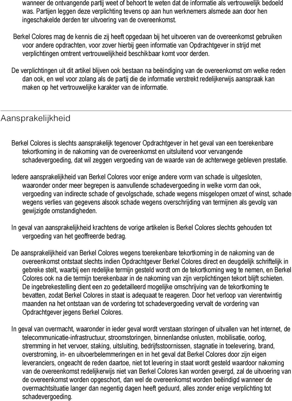 Berkel Colores mag de kennis die zij heeft opgedaan bij het uitvoeren van de overeenkomst gebruiken voor andere opdrachten, voor zover hierbij geen informatie van Opdrachtgever in strijd met