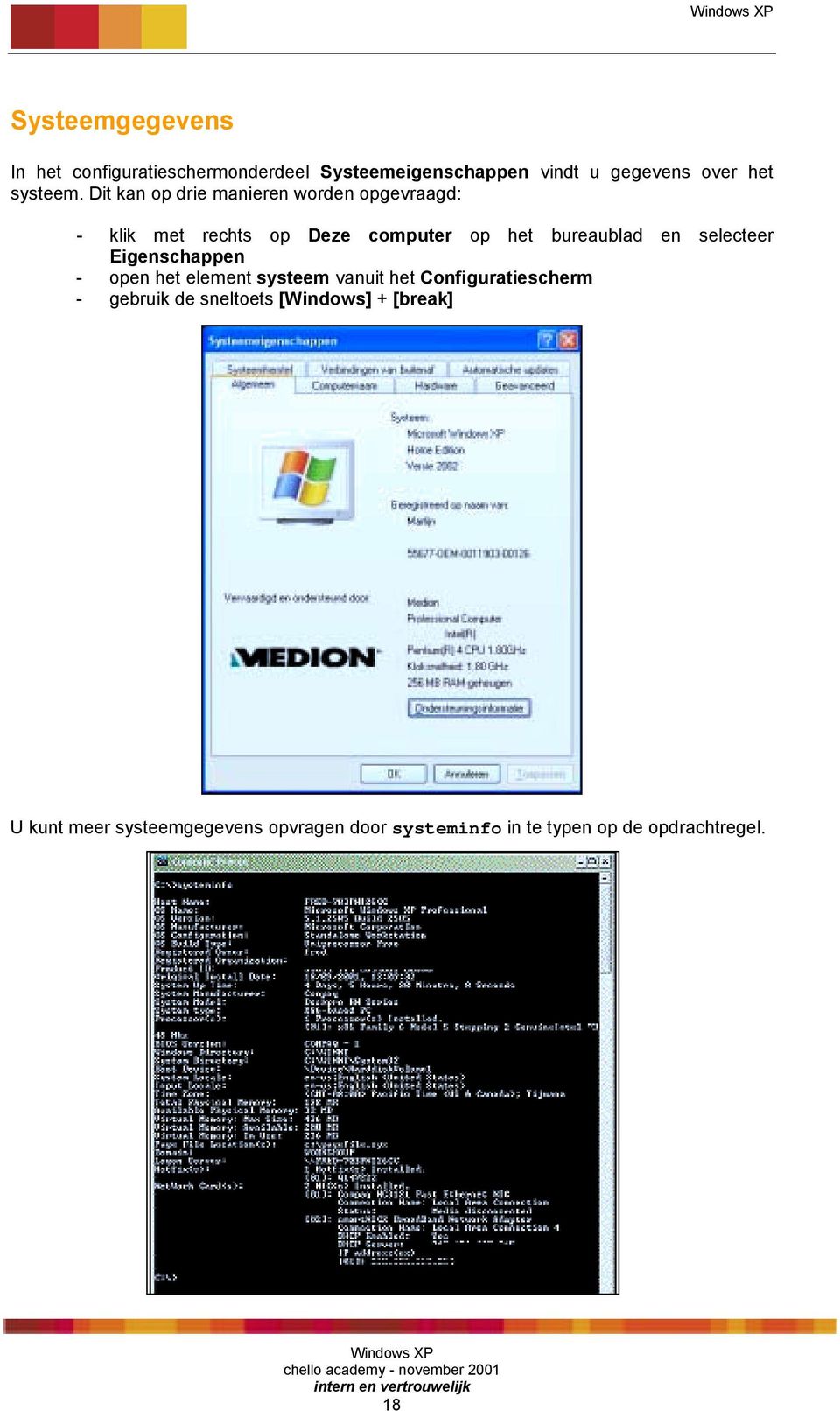 Dit kan op drie manieren worden opgevraagd: - klik met rechts op Deze computer op het bureaublad en