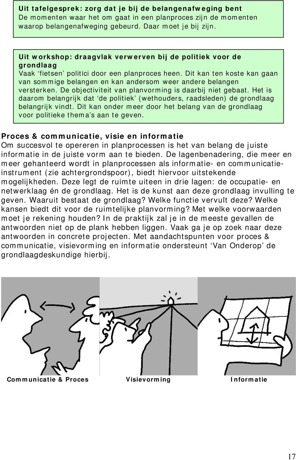 Dit kan ten koste kan gaan van sommige belangen en kan andersom weer andere belangen versterken. De objectiviteit van planvorming is daarbij niet gebaat.