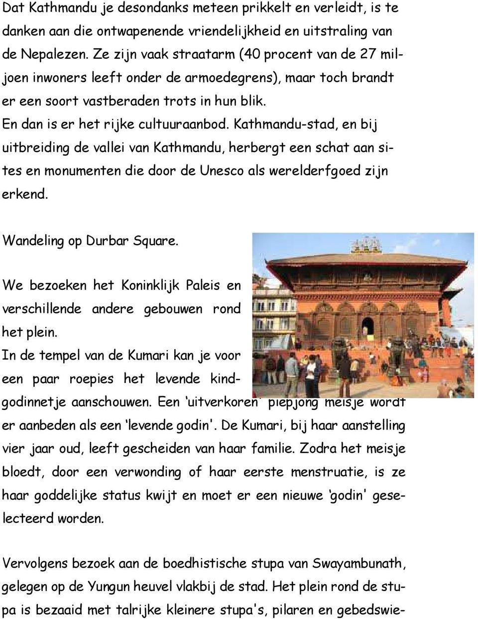 Kathmandu-stad, en bij uitbreiding de vallei van Kathmandu, herbergt een schat aan sites en monumenten die door de Unesco als werelderfgoed zijn erkend. Wandeling op Durbar Square.