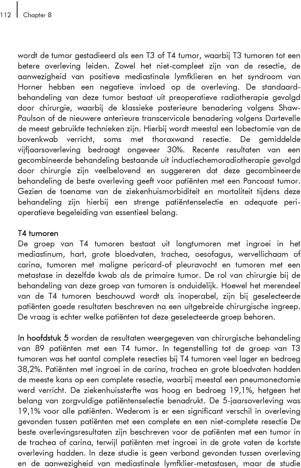 De standaardbehandeling van deze tumor bestaat uit preoperatieve radiotherapie gevolgd door chirurgie, waarbij de klassieke posterieure benadering volgens Shaw- Paulson of de nieuwere anterieure