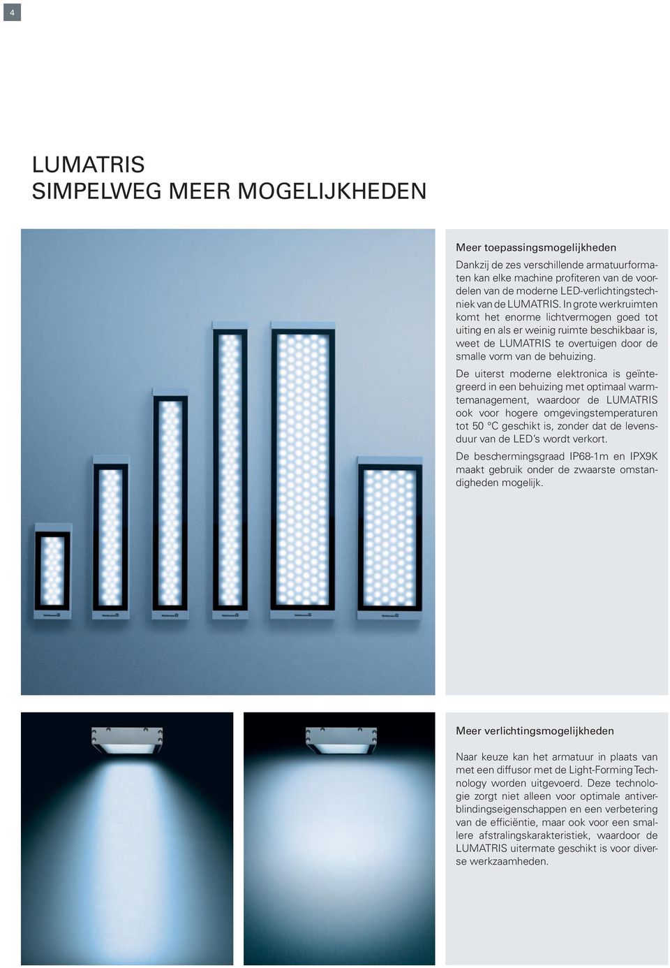 In grote werkruimten komt het enorme lichtvermogen goed tot uiting en als er weinig ruimte beschikbaar is, weet de LUMATRIS te overtuigen door de smalle vorm van de behuizing.