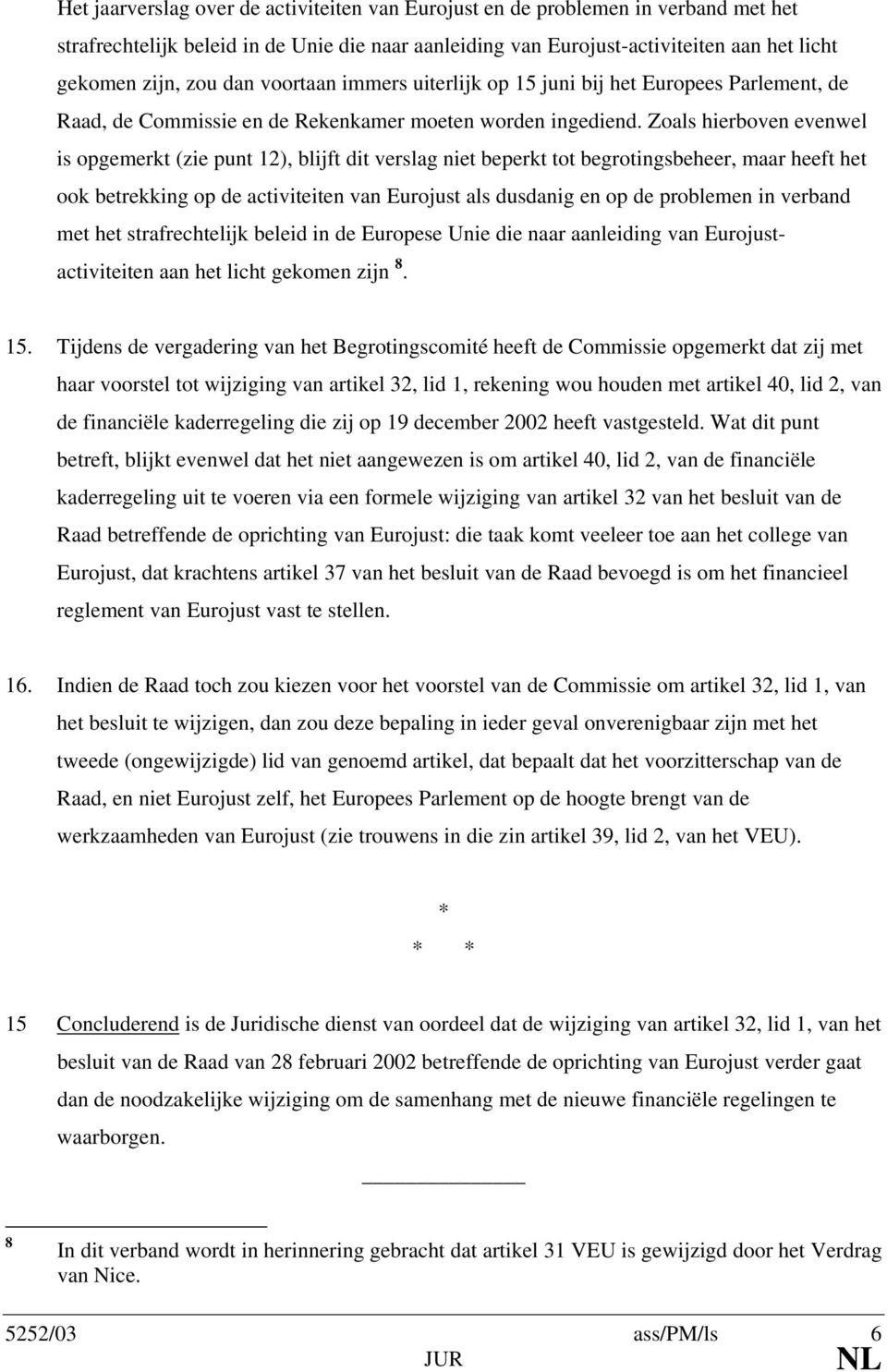 Zoals hierboven evenwel is opgemerkt (zie punt 12), blijft dit verslag niet beperkt tot begrotingsbeheer, maar heeft het ook betrekking op de activiteiten van Eurojust als dusdanig en op de problemen