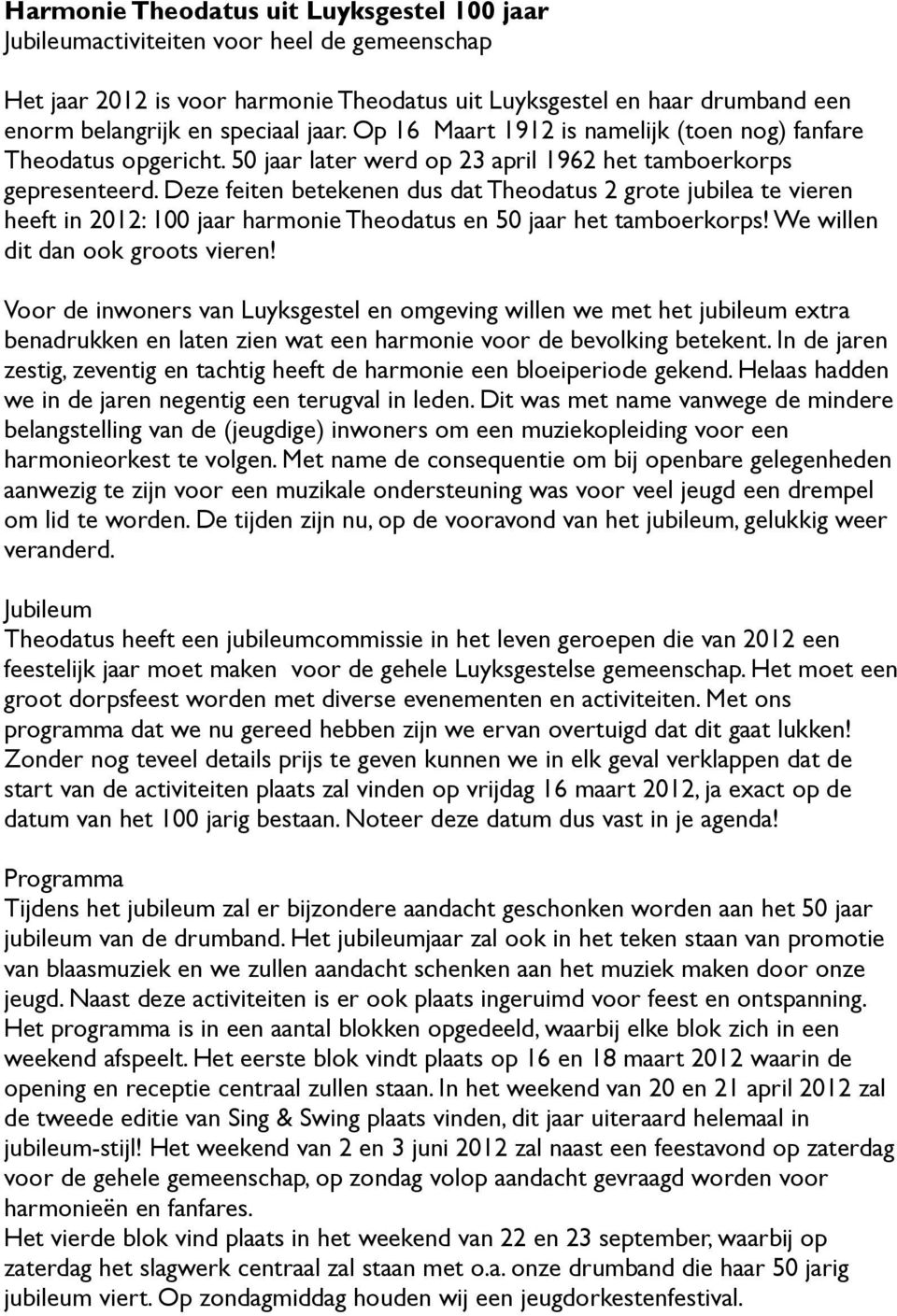 Deze feiten betekenen dus dat Theodatus 2 grote jubilea te vieren heeft in 2012: 100 jaar harmonie Theodatus en 50 jaar het tamboerkorps! We willen dit dan ook groots vieren!