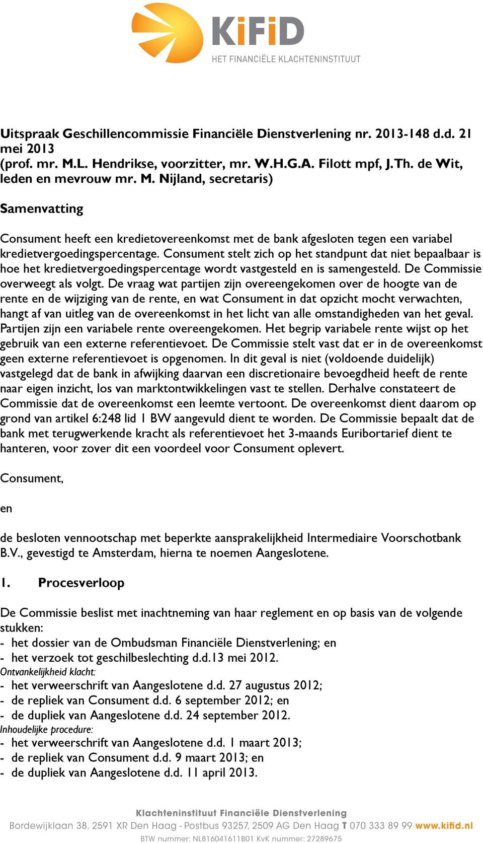 Nijland, secretaris) Samenvatting Consument heeft een kredietovereenkomst met de bank afgesloten tegen een variabel kredietvergoedingspercentage.