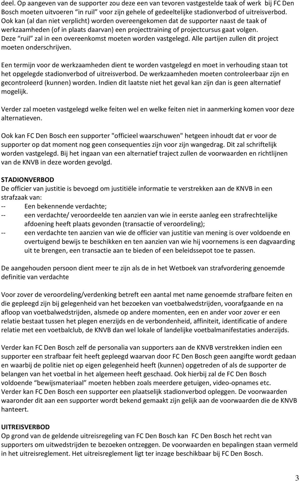 Deze ruil zal in een overeenkomst moeten worden vastgelegd. Alle partijen zullen dit project moeten onderschrijven.