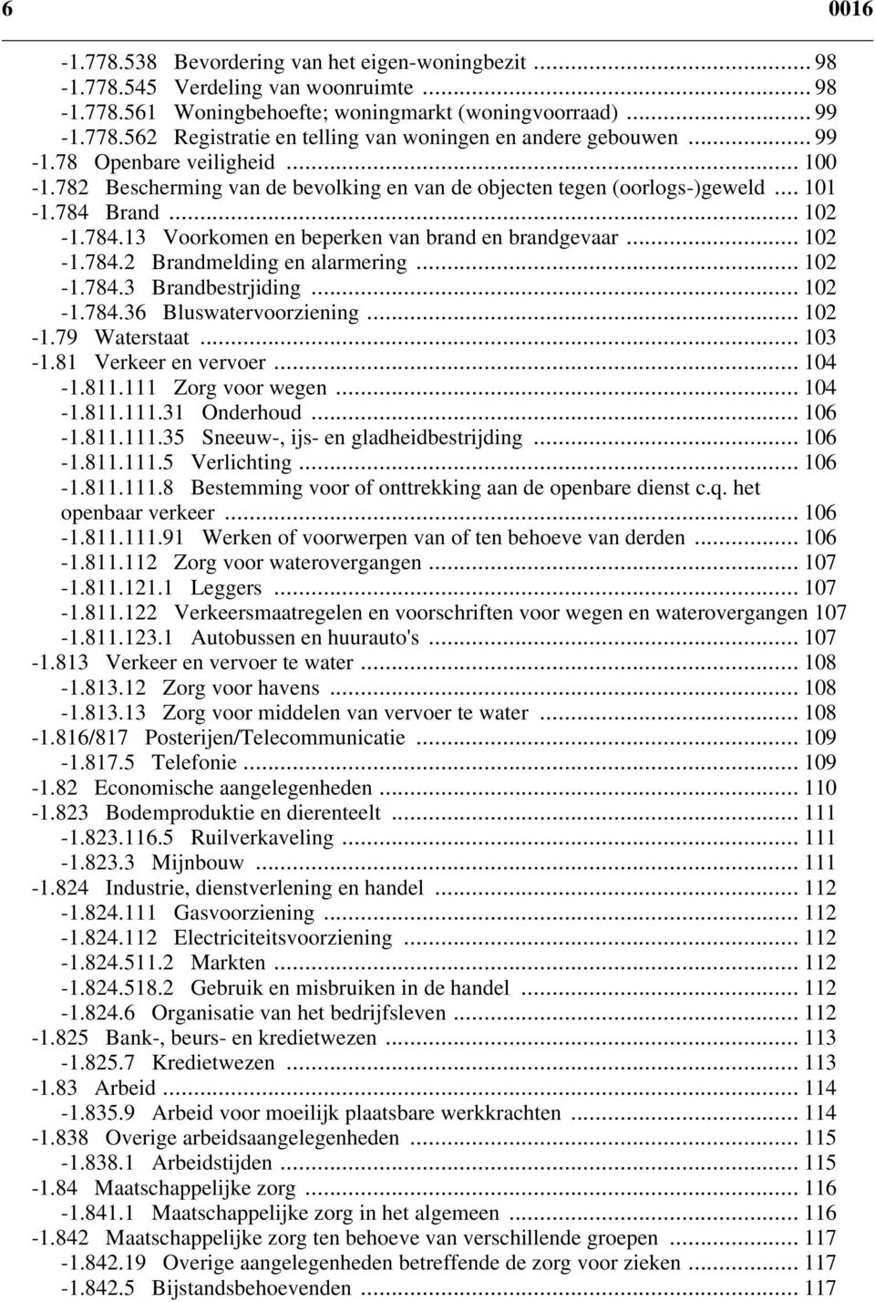 .. 102-1.784.2 Brandmelding en alarmering... 102-1.784.3 Brandbestrjiding... 102-1.784.36 Bluswatervoorziening... 102-1.79 Waterstaat... 103-1.81 Verkeer en vervoer... 104-1.811.111 Zorg voor wegen.