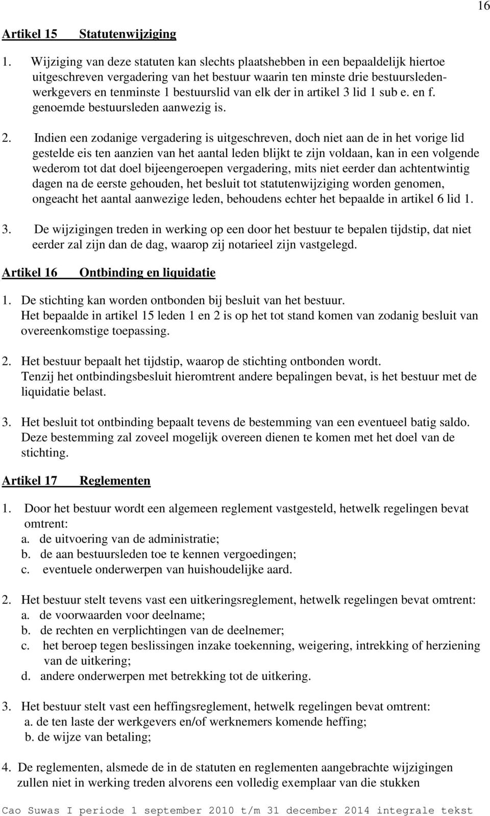 van elk der in artikel 3 lid 1 sub e. en f. genoemde bestuursleden aanwezig is. 2.