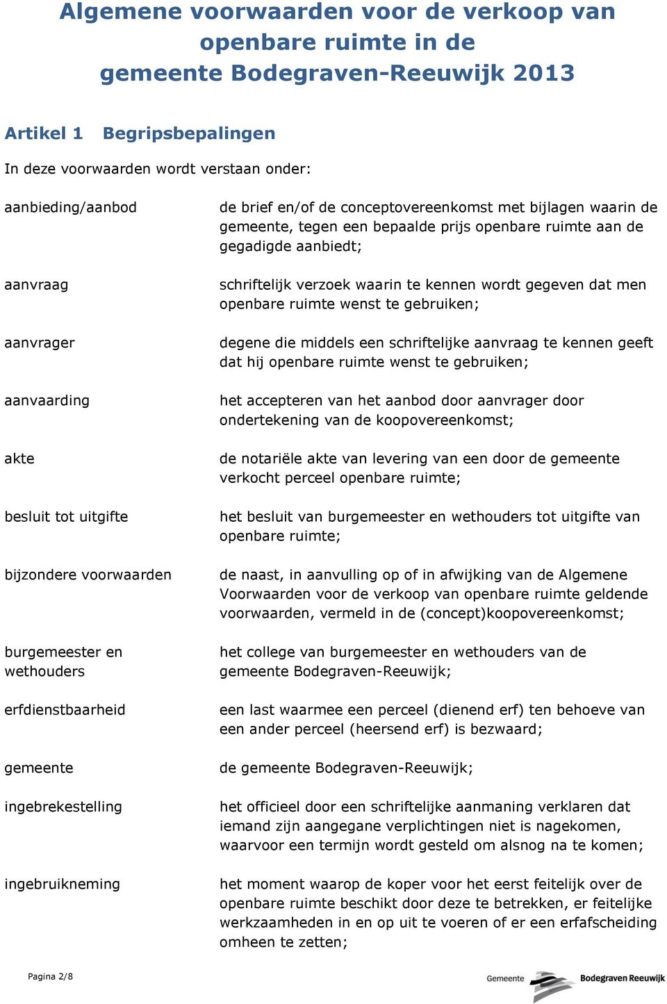 met bijlagen waarin de gemeente, tegen een bepaalde prijs openbare ruimte aan de gegadigde aanbiedt; schriftelijk verzoek waarin te kennen wordt gegeven dat men openbare ruimte wenst te gebruiken;