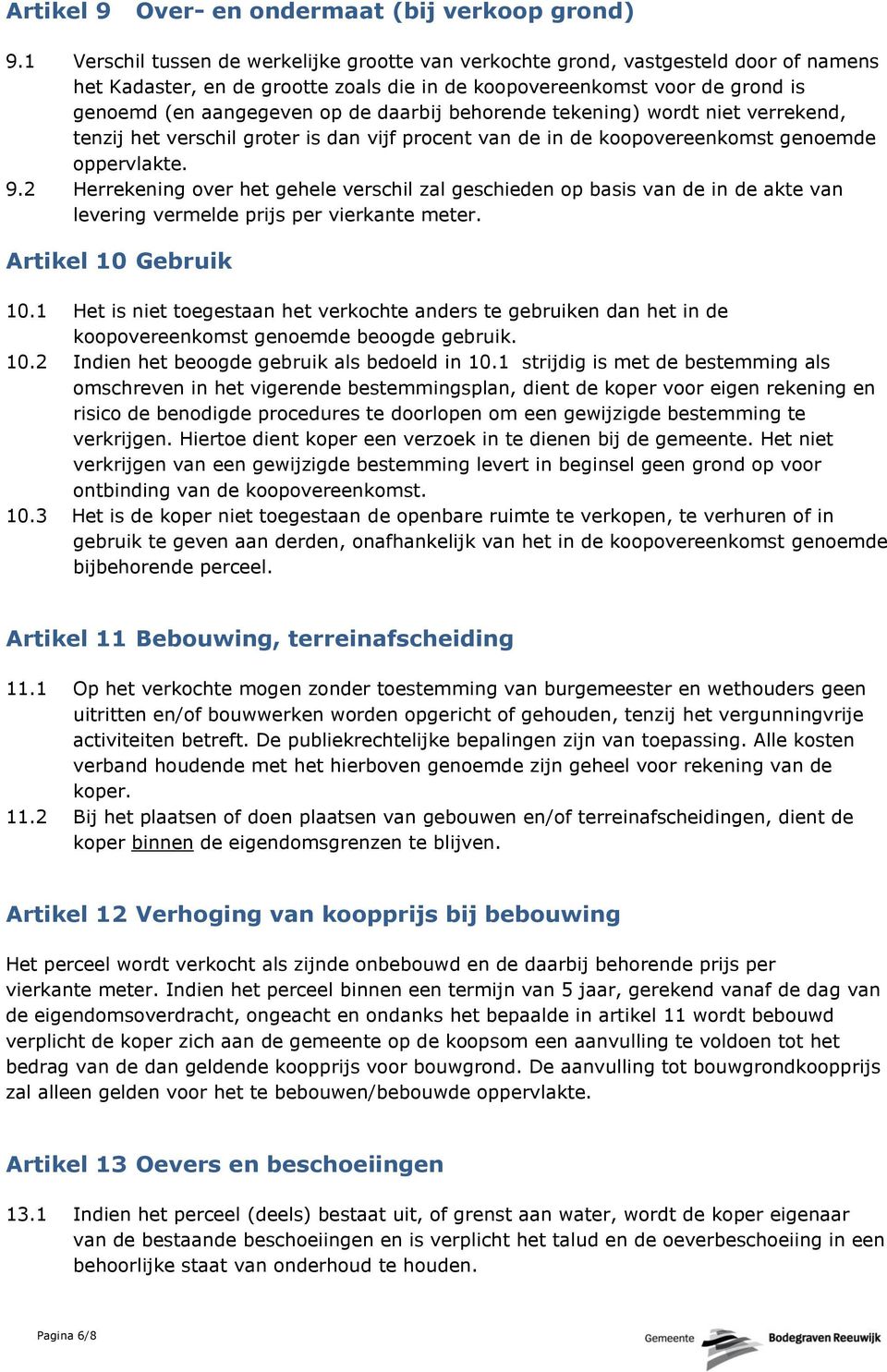 daarbij behorende tekening) wordt niet verrekend, tenzij het verschil groter is dan vijf procent van de in de koopovereenkomst genoemde oppervlakte. 9.