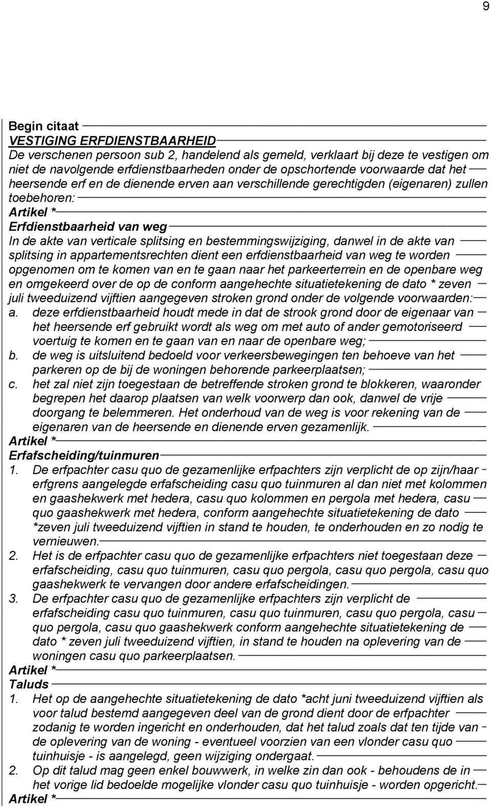 bestemmingswijziging, danwel in de akte van splitsing in appartementsrechten dient een erfdienstbaarheid van weg te worden opgenomen om te komen van en te gaan naar het parkeerterrein en de openbare