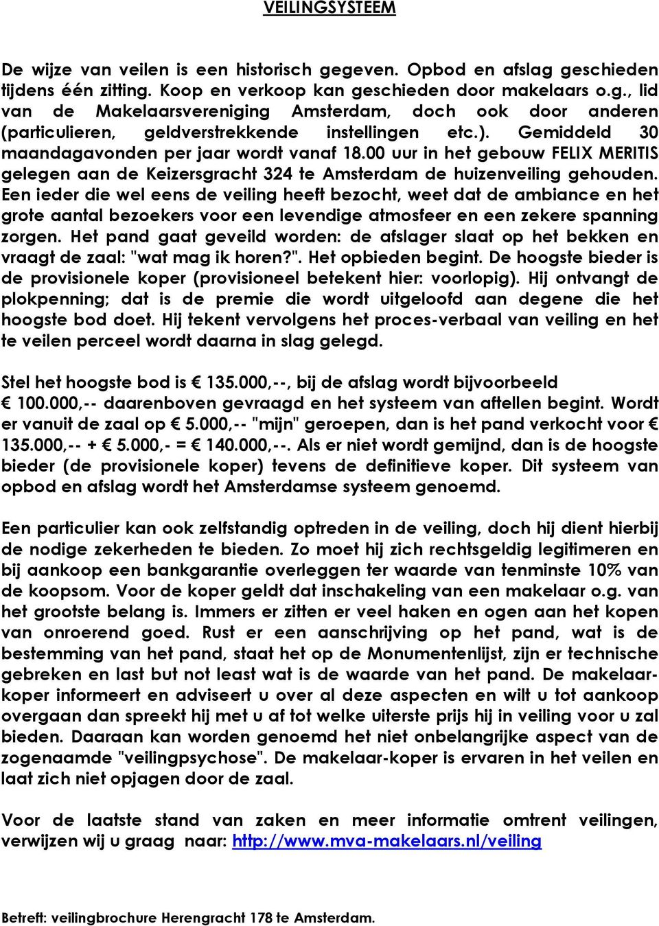 Een ieder die wel eens de veiling heeft bezocht, weet dat de ambiance en het grote aantal bezoekers voor een levendige atmosfeer en een zekere spanning zorgen.