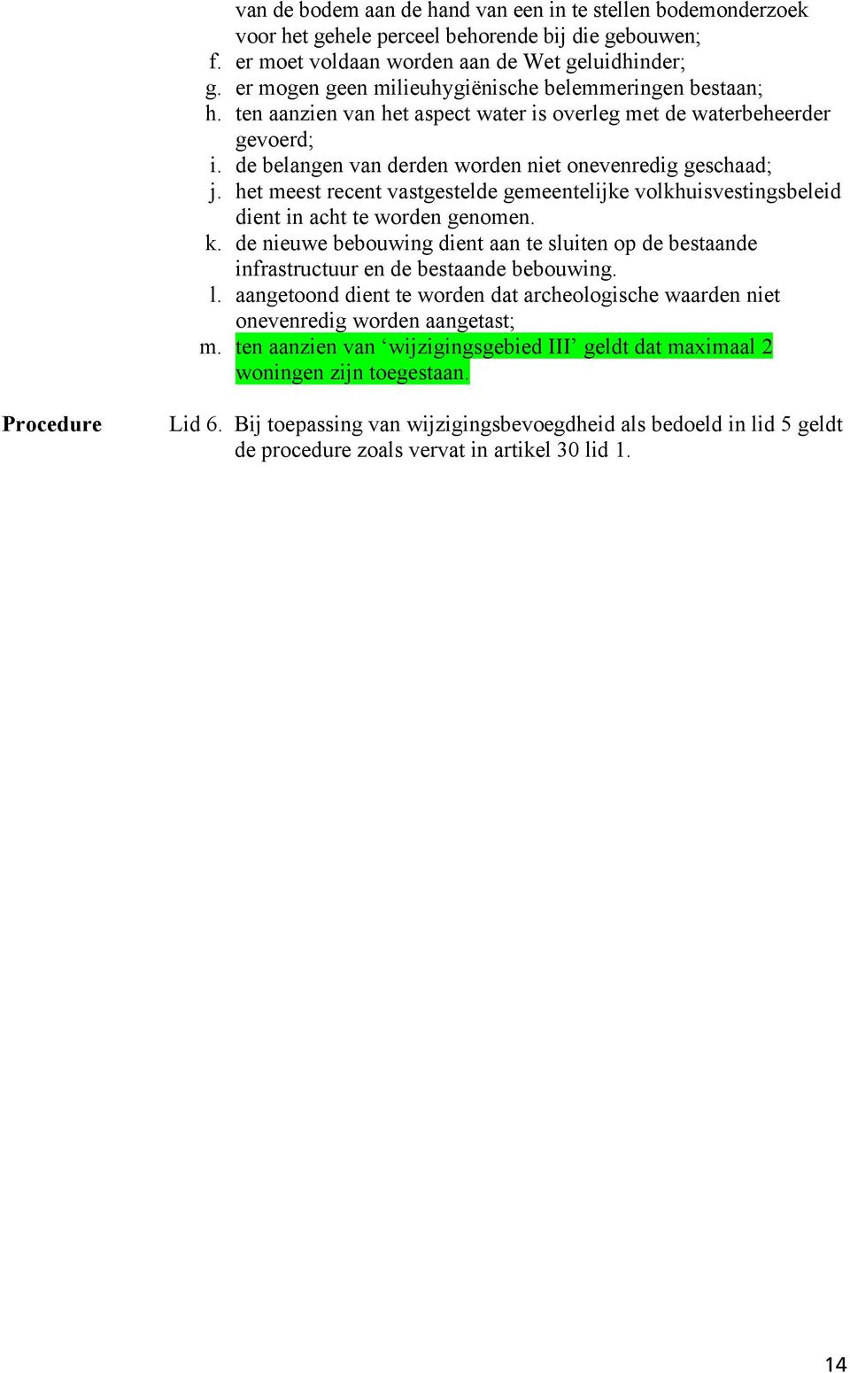 het meest recent vastgestelde gemeentelijke volkhuisvestingsbeleid dient in acht te worden genomen. k.