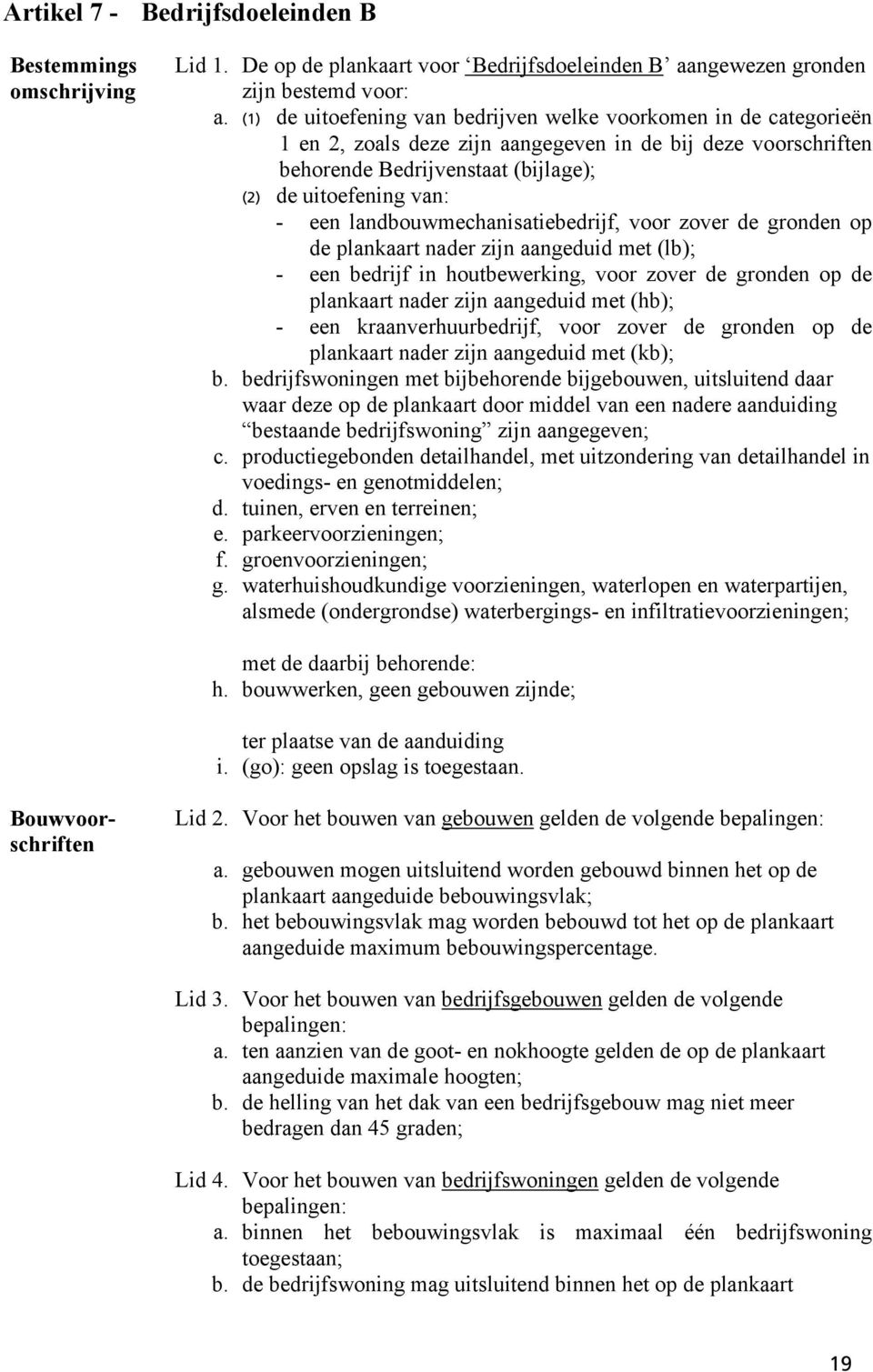 landbouwmechanisatiebedrijf, voor zover de gronden op de plankaart nader zijn aangeduid met (lb); - een bedrijf in houtbewerking, voor zover de gronden op de plankaart nader zijn aangeduid met (hb);