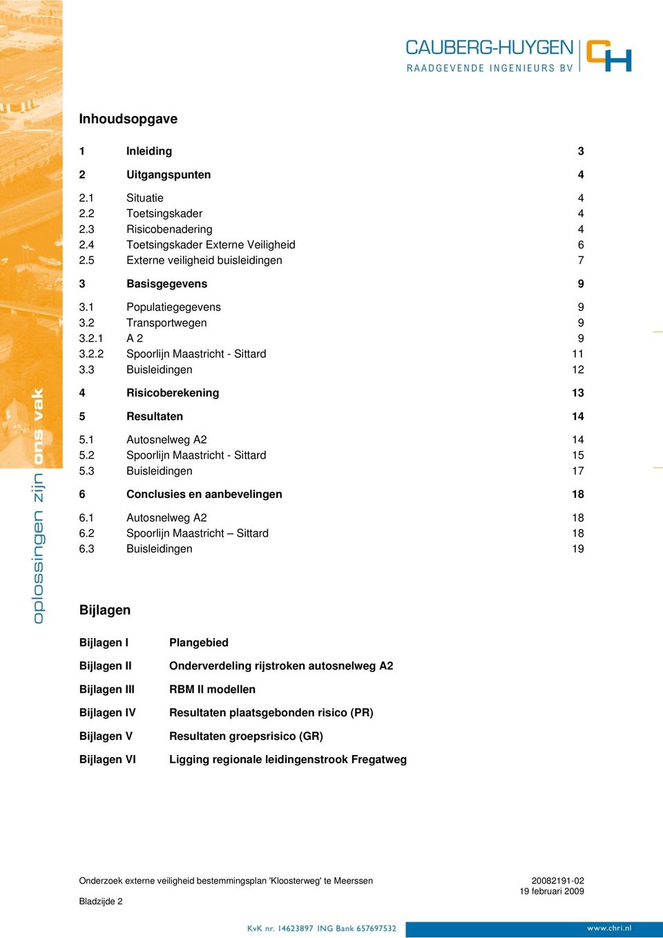3 Buisleidingen 12 4 Risicoberekening 13 5 Resultaten 14 5.1 Autosnelweg A2 14 5.2 Spoorlijn Maastricht - Sittard 15 5.3 Buisleidingen 17 6 Conclusies en aanbevelingen 18 6.1 Autosnelweg A2 18 6.