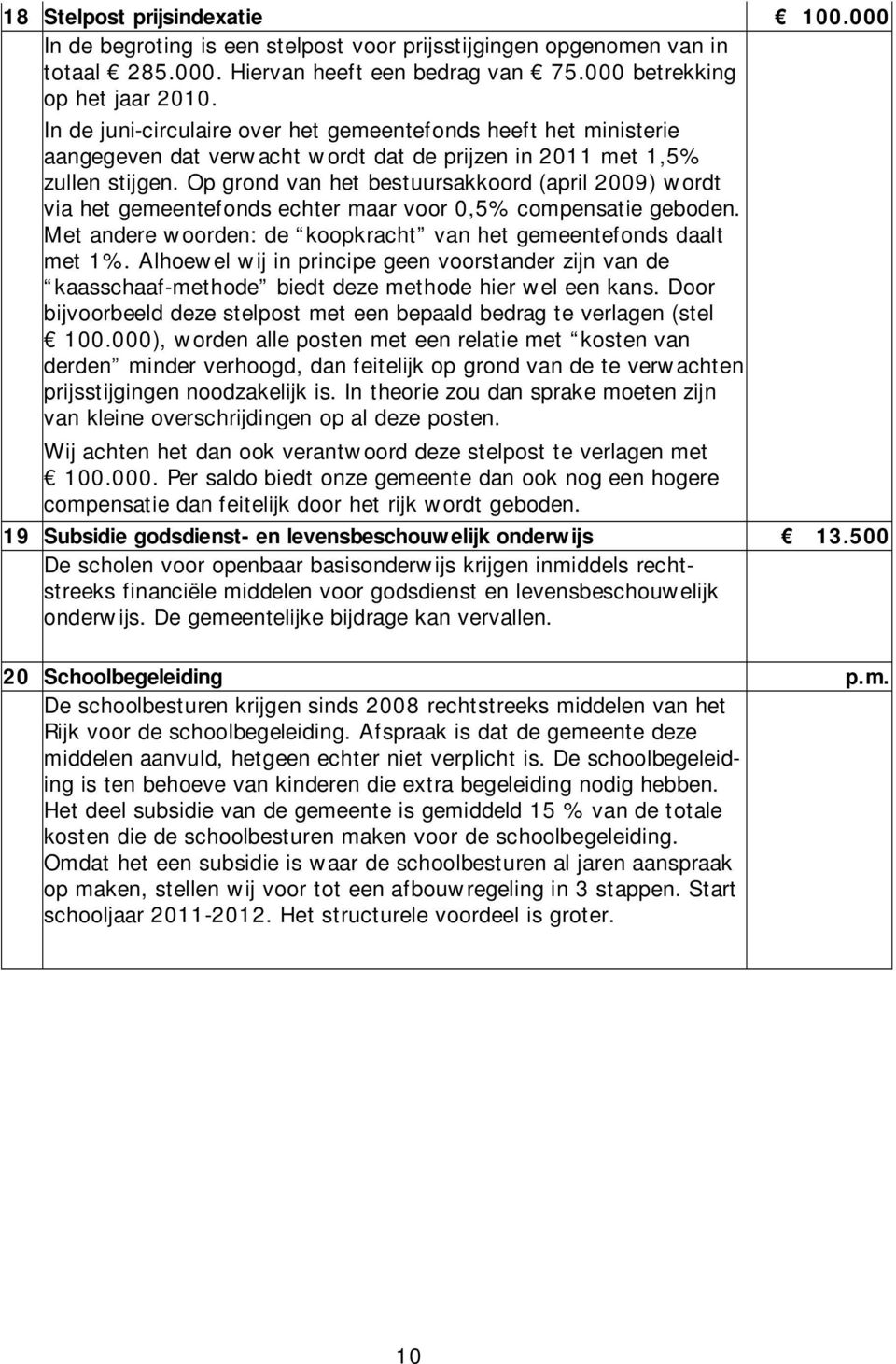 Op grond van het bestuursakkoord (april 2009) wordt via het gemeentefonds echter maar voor 0,5% compensatie geboden. Met andere woorden: de koopkracht van het gemeentefonds daalt met 1%.