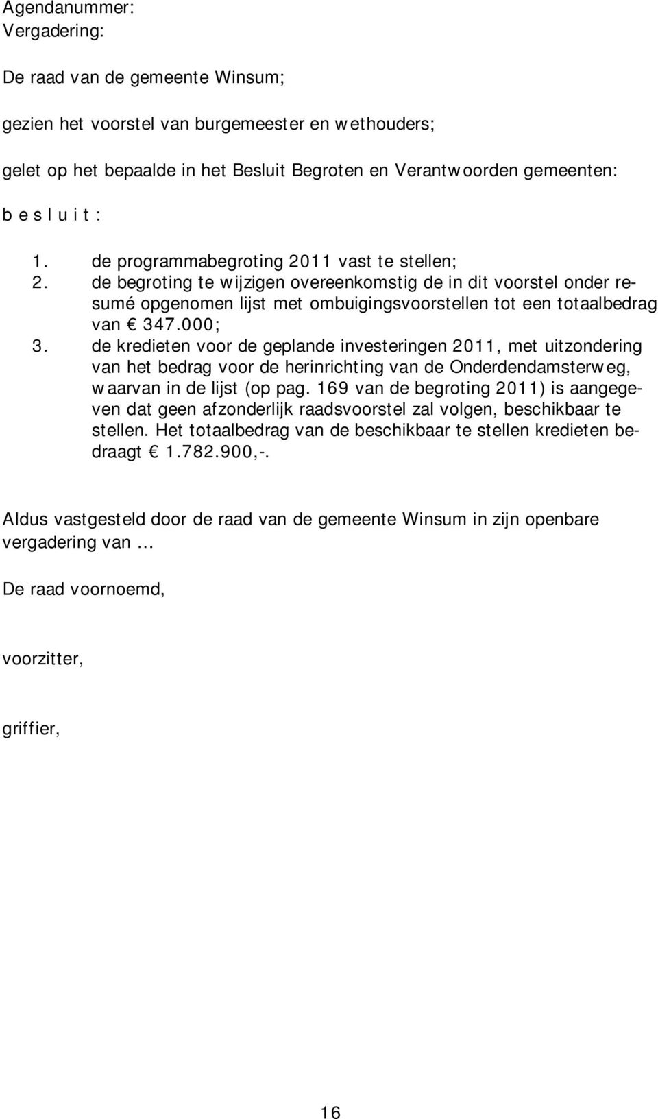 000; 3. de kredieten voor de geplande investeringen 2011, met uitzondering van het bedrag voor de herinrichting van de Onderdendamsterweg, waarvan in de lijst (op pag.