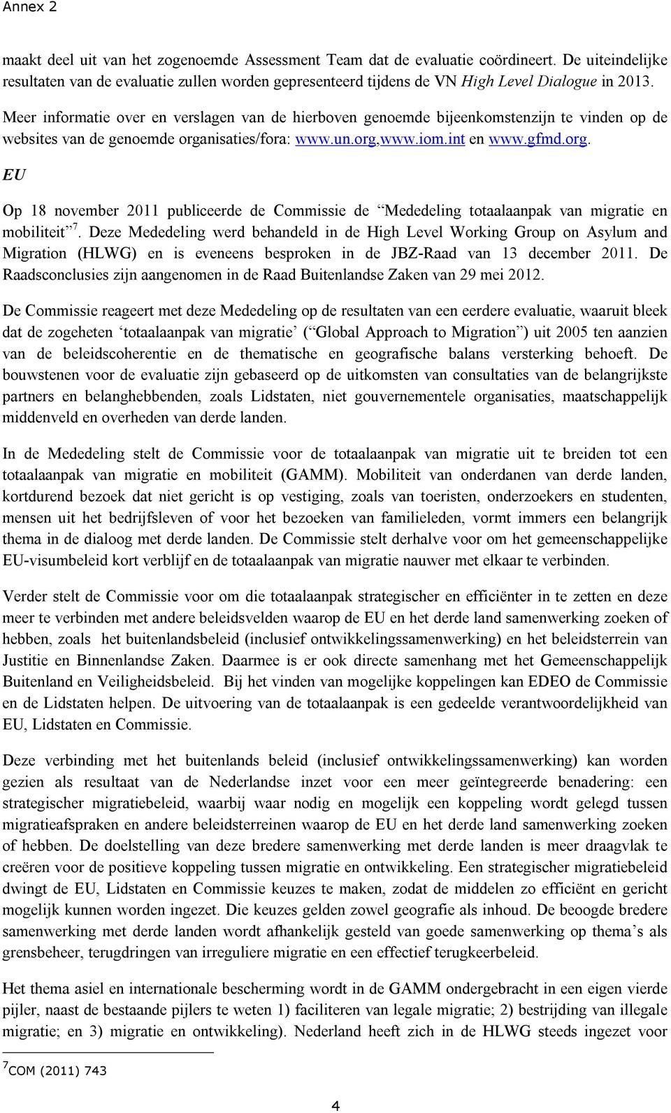 nisaties/fora: www.un.org,www.iom.int en www.gfmd.org. EU Op 18 november 2011 publiceerde de Commissie de Mededeling totaalaanpak van migratie en mobiliteit 7.
