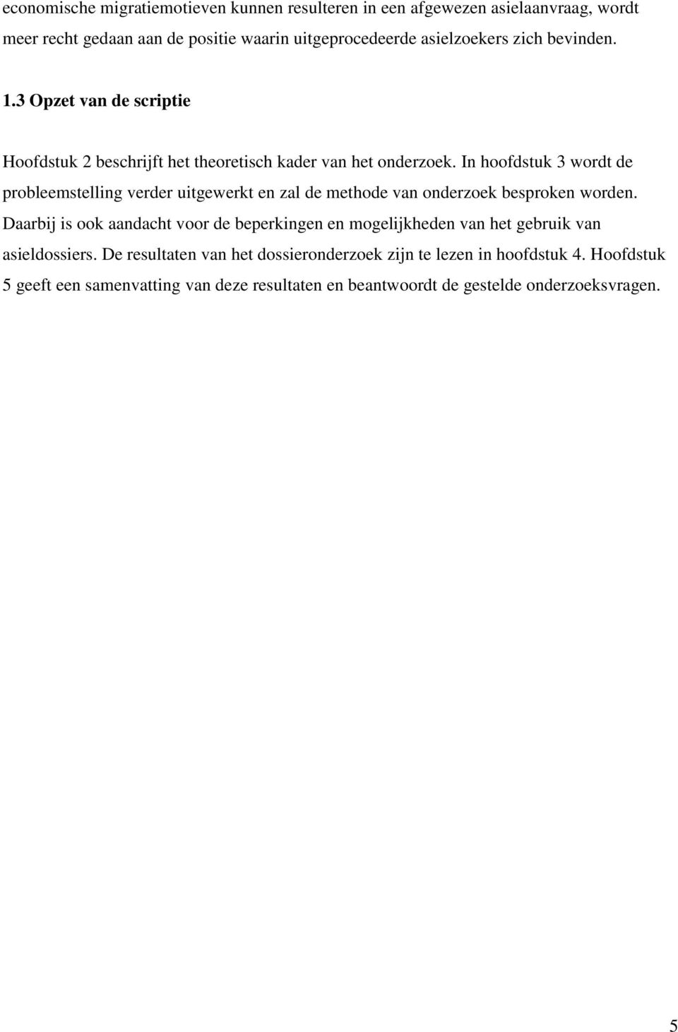 In hoofdstuk 3 wordt de probleemstelling verder uitgewerkt en zal de methode van onderzoek besproken worden.