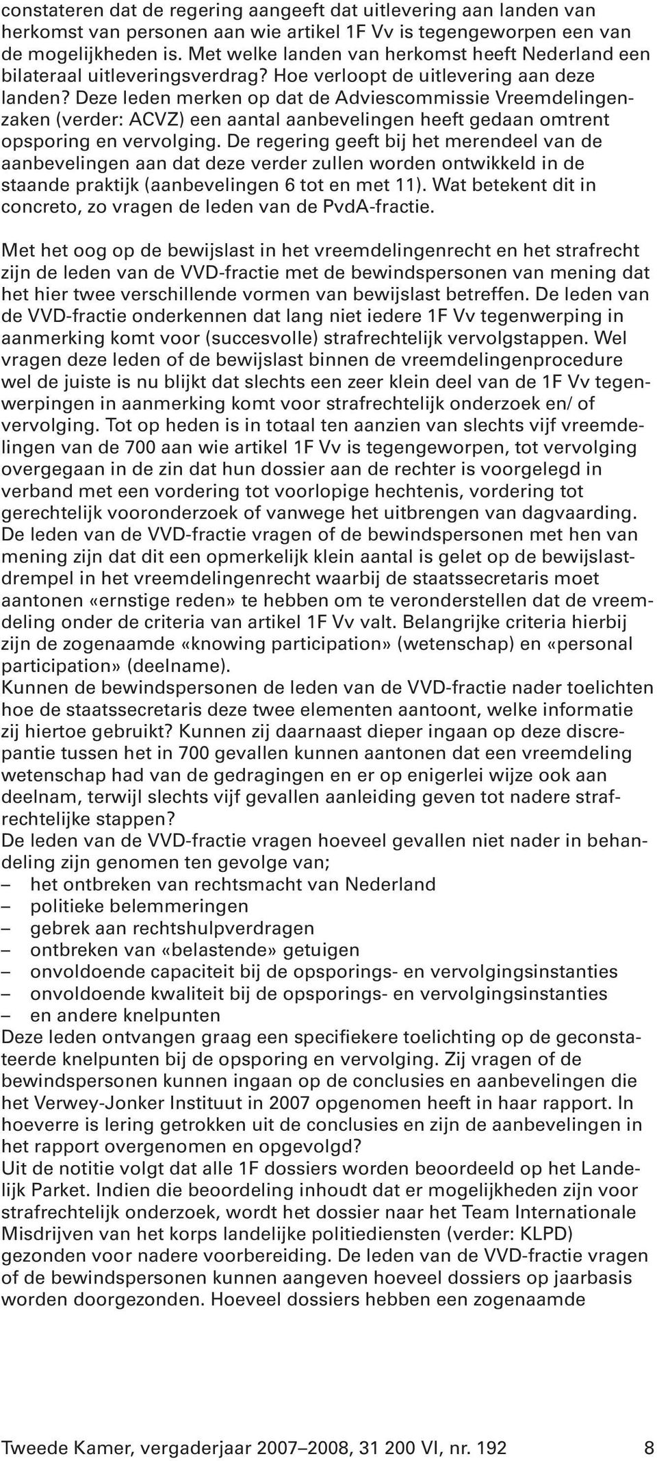 Deze leden merken op dat de Adviescommissie Vreemdelingenzaken (verder: ACVZ) een aantal aanbevelingen heeft gedaan omtrent opsporing en vervolging.