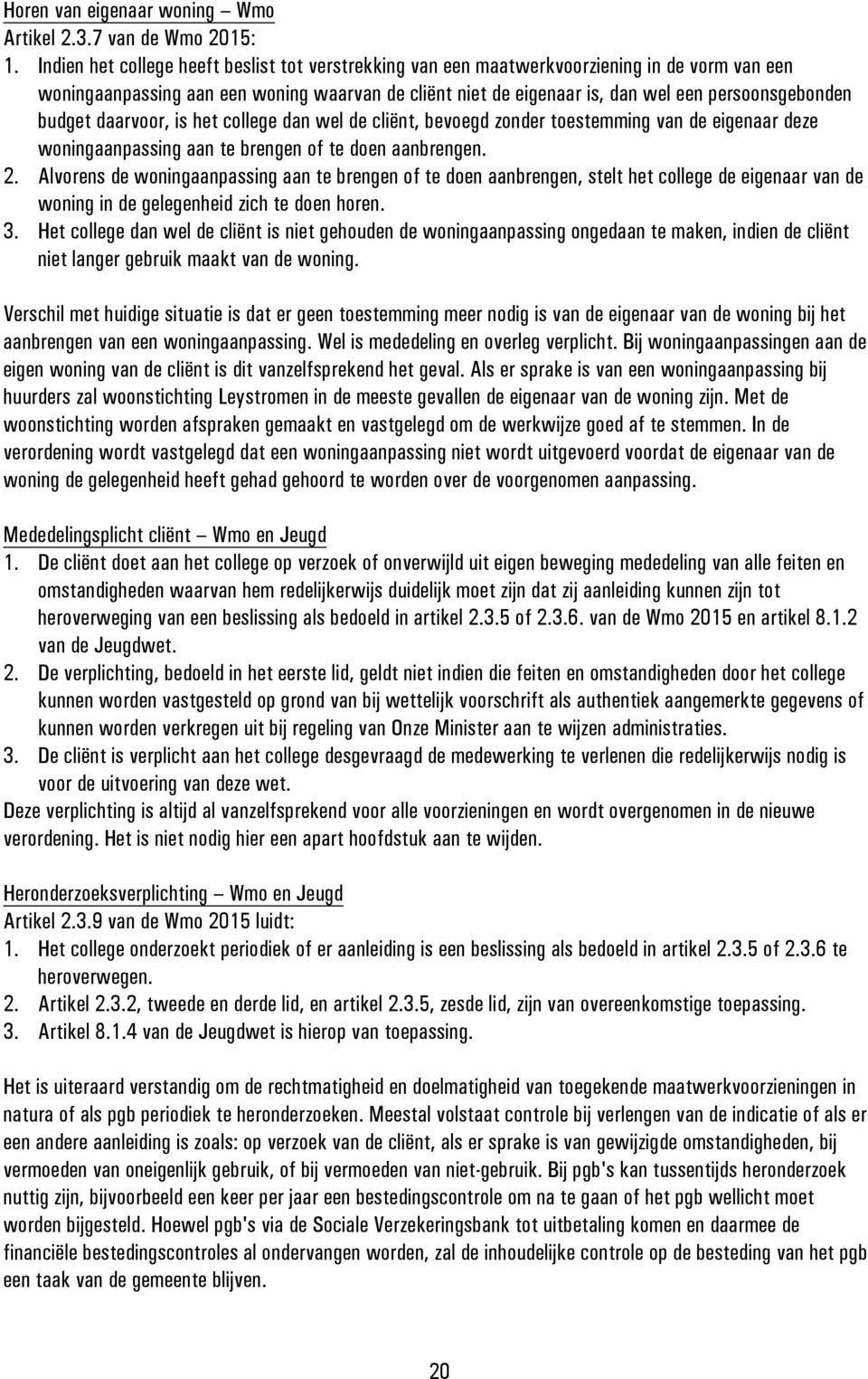 budget daarvoor, is het college dan wel de cliënt, bevoegd zonder toestemming van de eigenaar deze woningaanpassing aan te brengen of te doen aanbrengen. 2.