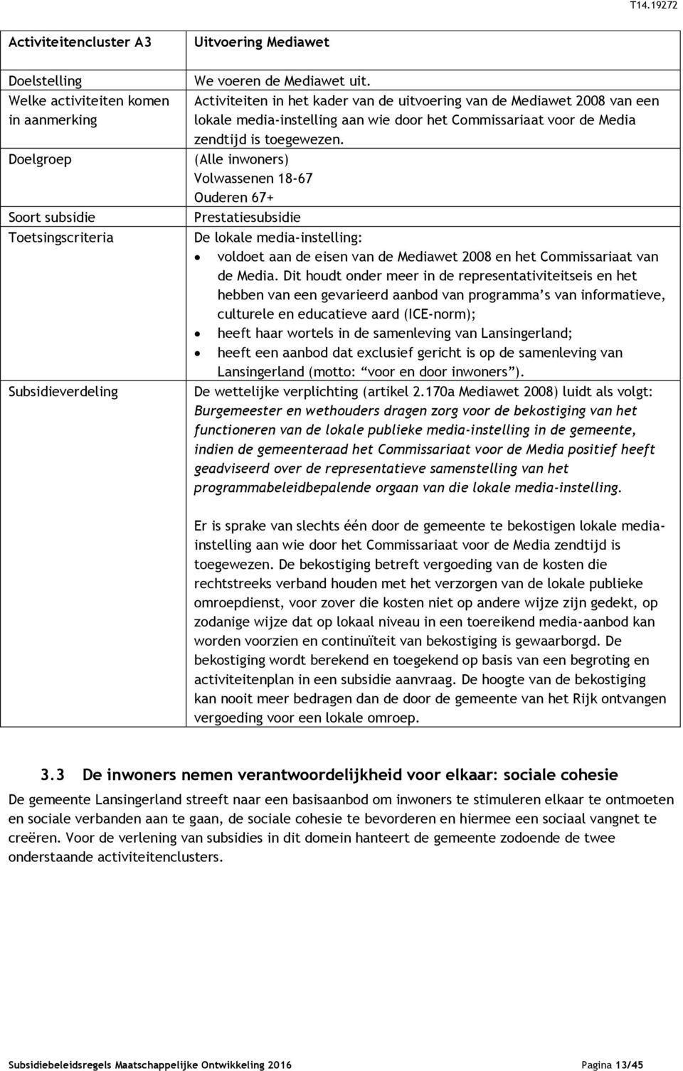 (Alle inwoners) Volwassenen 18-67 Ouderen 67+ Prestatiesubsidie De lokale media-instelling: voldoet aan de eisen van de Mediawet 2008 en het Commissariaat van de Media.