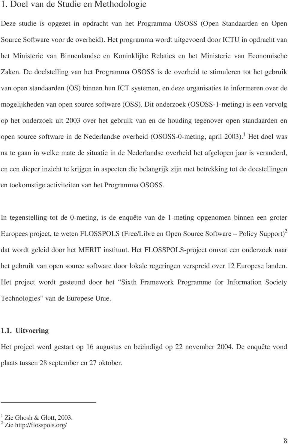 De doelstelling van het Programma OSOSS is de overheid te stimuleren tot het gebruik van open standaarden (OS) binnen hun ICT systemen, en deze organisaties te informeren over de mogelijkheden van