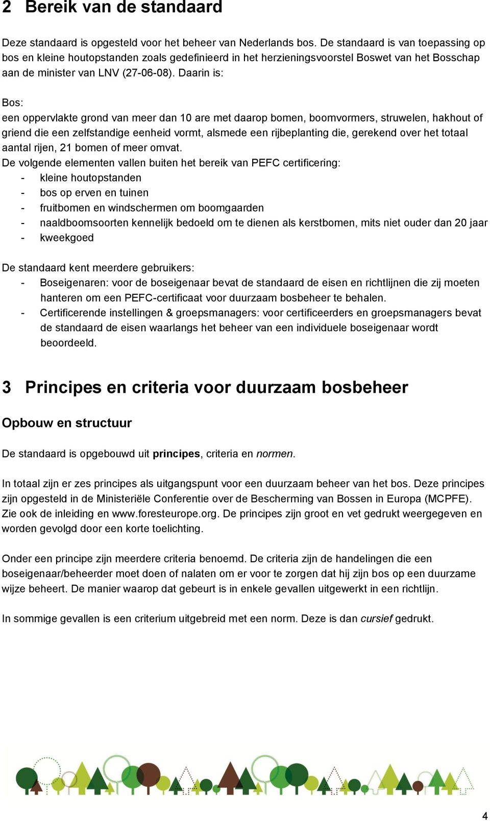 Daarin is: Bos: een oppervlakte grond van meer dan 10 are met daarop bomen, boomvormers, struwelen, hakhout of griend die een zelfstandige eenheid vormt, alsmede een rijbeplanting die, gerekend over