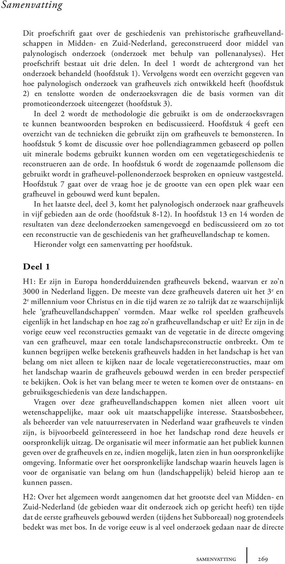 Vervolgens wordt een overzicht gegeven van hoe palynologisch onderzoek van grafheuvels zich ontwikkeld heeft (hoofdstuk 2) en tenslotte worden de onderzoeksvragen die de basis vormen van dit