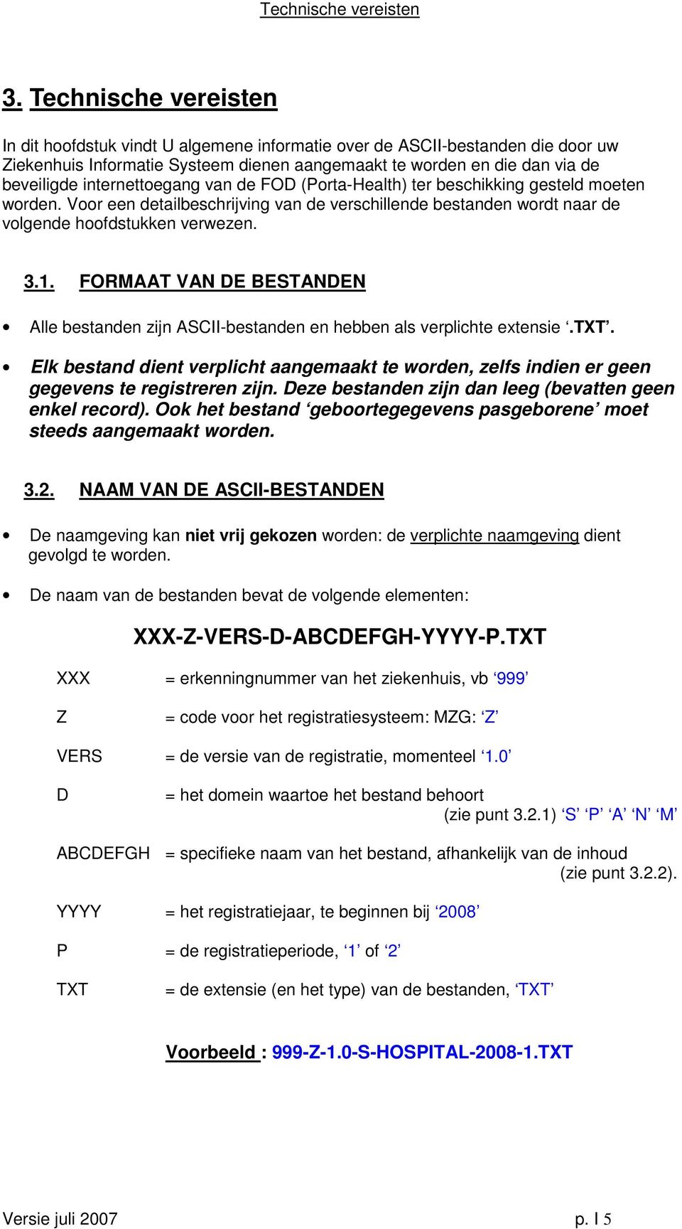 internettoegang van de FOD (Porta-Health) ter beschikking gesteld moeten worden. Voor een detailbeschrijving van de verschillende bestanden wordt naar de volgende hoofdstukken verwezen. 3.1.