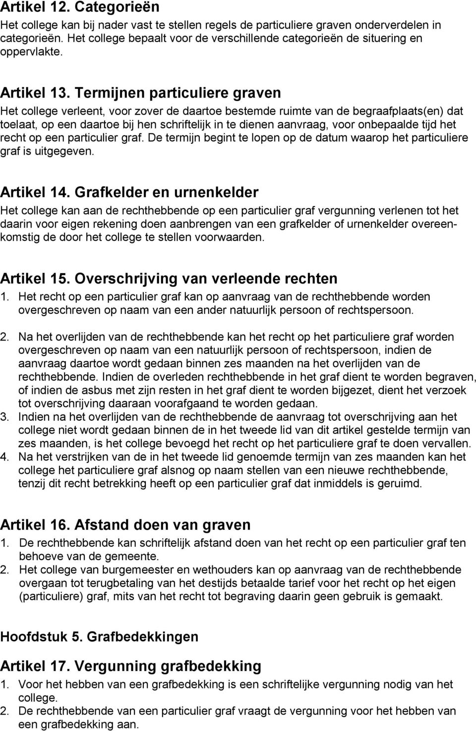 Termijnen particuliere graven Het college verleent, voor zover de daartoe bestemde ruimte van de begraafplaats(en) dat toelaat, op een daartoe bij hen schriftelijk in te dienen aanvraag, voor