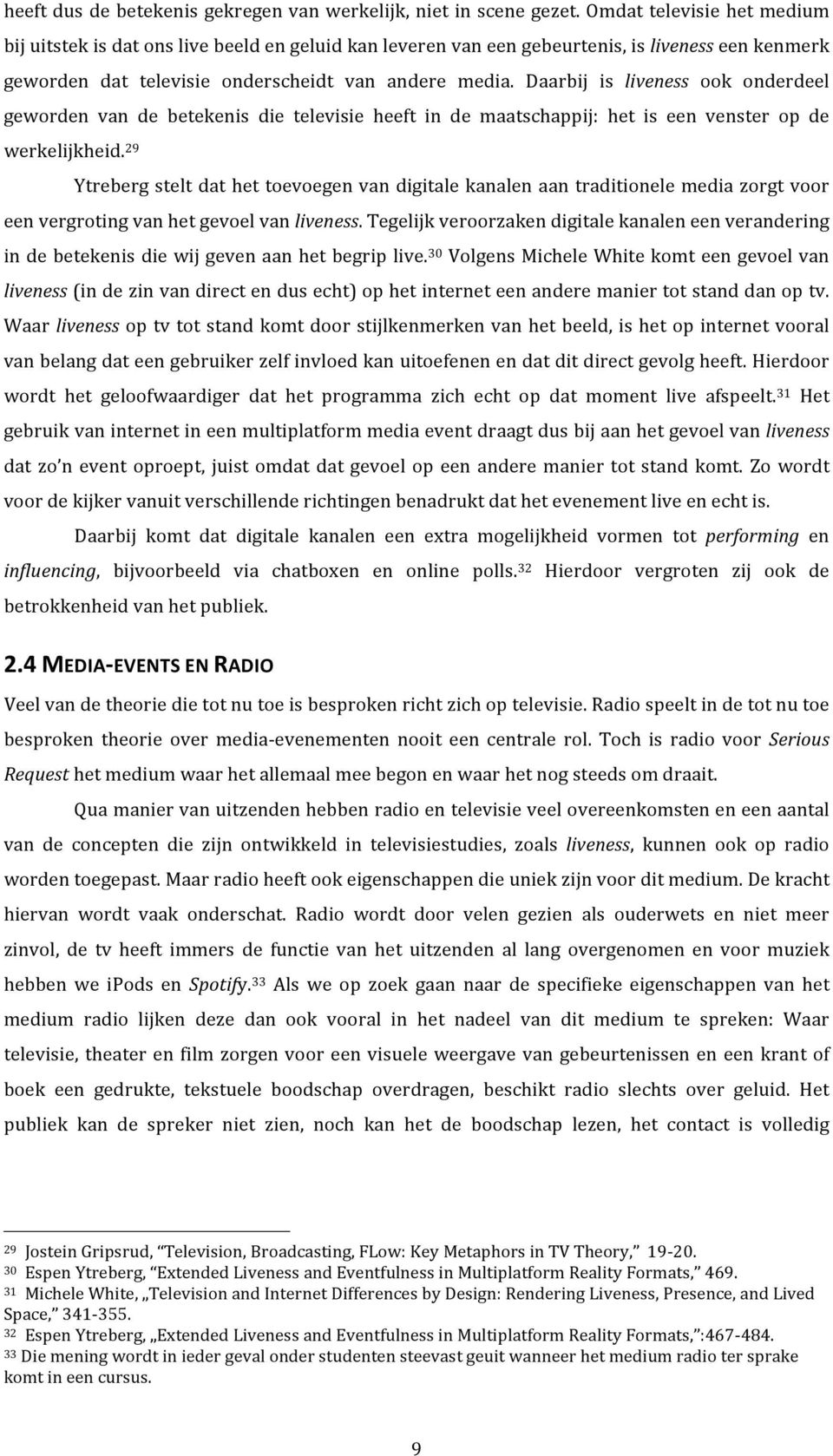 Daarbij is liveness ook onderdeel geworden van de betekenis die televisie heeft in de maatschappij: het is een venster op de werkelijkheid.