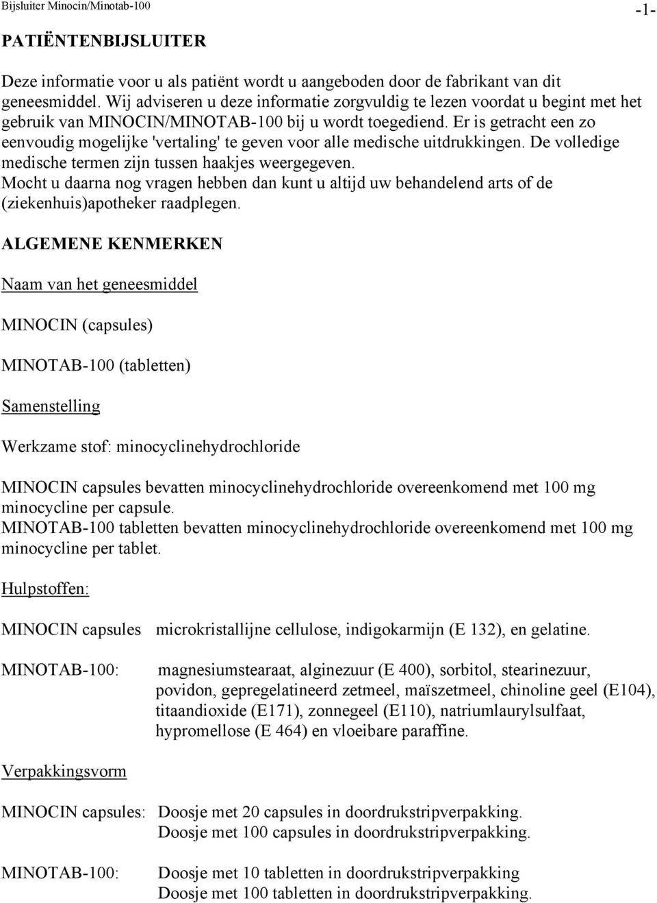 Er is getracht een zo eenvoudig mogelijke 'vertaling' te geven voor alle medische uitdrukkingen. De volledige medische termen zijn tussen haakjes weergegeven.