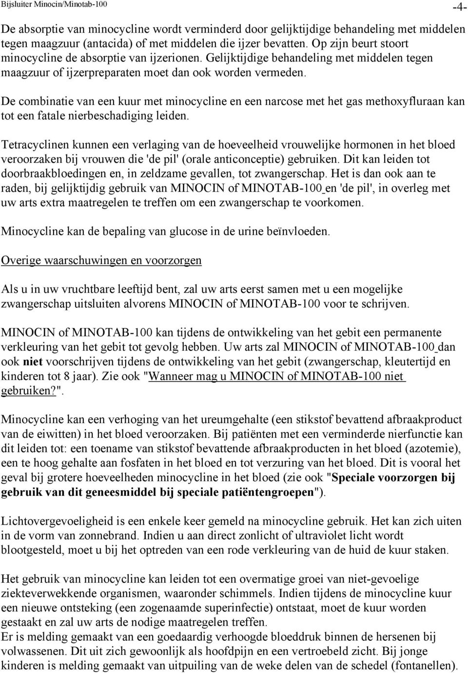 De combinatie van een kuur met minocycline en een narcose met het gas methoxyfluraan kan tot een fatale nierbeschadiging leiden.